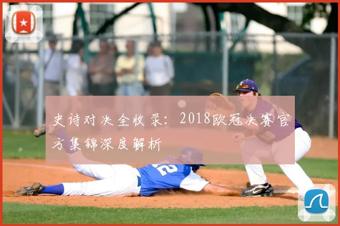 史诗对决全收录：2018欧冠决赛官方集锦深度解析