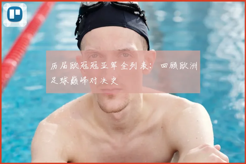 历届欧冠冠亚军全列表：回顾欧洲足球巅峰对决史