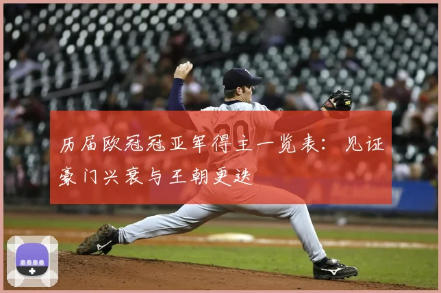 历届欧冠冠亚军得主一览表：见证豪门兴衰与王朝更迭